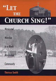 Let the Church Sing! (Music and Worship in a Black Mississippi Community) by Thérèse Smith, 9781580461573