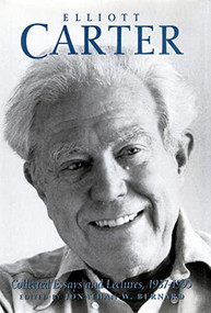 Elliott Carter: Collected Essays and Lectures, 1937-1995 by Elliott Carter, Jonathan W. Bernard, Jonathan W. Bernard, 9781580460255
