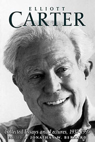 Elliott Carter: Collected Essays and Lectures, 1937-1995 by Elliott Carter, Jonathan W. Bernard, Jonathan W. Bernard, 9781580460255