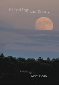 Blinding the Moon by Marti Healy, 9780985701871