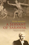 A Servant of Sarawak (Reminiscences of a Crown Counsel in 1950s Borneo) by Peter Mooney, 9789814358378