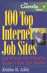 100 Top Internet Job Sites (Get Wired, Get Hired in Today's New Job Market) by Kristina M. Ackley, 9781570231285