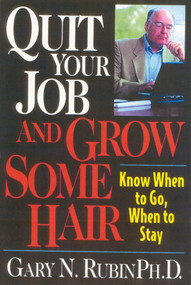 Quit Your Job and Grow Some Hair (Know When to Go, When to Stay) by Gary N. Rubin, 9781570231919