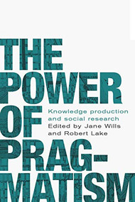 The power of pragmatism (Knowledge production and social inquiry) - 9781526167194 by Jane Wills, Robert Lake, 9781526167194