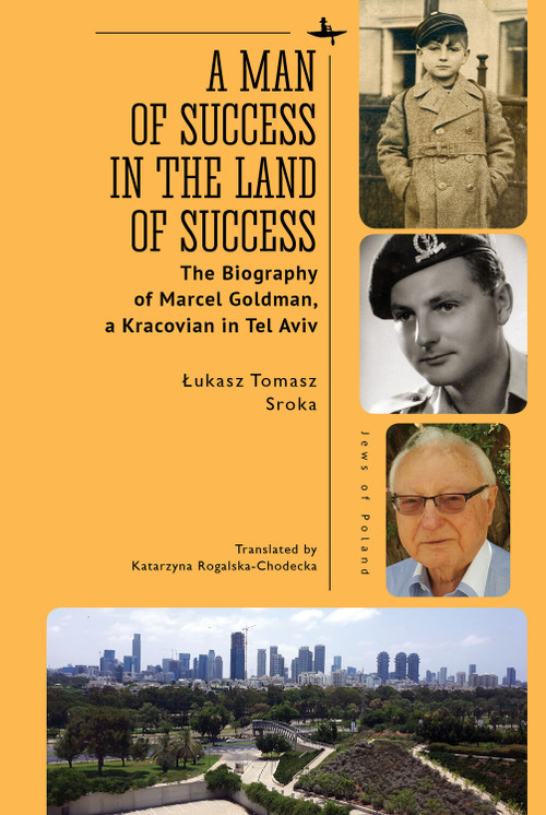 A Man of Success in the Land of Success (The Biography of Marcel Goldman, a Kracovian in Tel Aviv) - 9781644699119 by Łukasz Tomasz Sroka, Katarzyna Rogalska-Chodecka, Aleksander B. Skotnicki, 9781644699119
