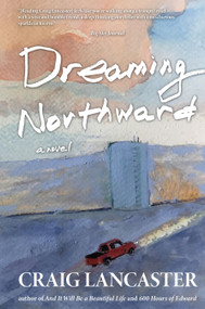 Dreaming Northward by Craig Lancaster, 9781611883534