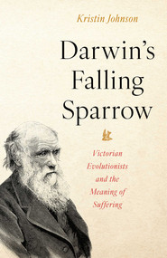 Darwin's Falling Sparrow (Victorian Evolutionists and the Meaning of Suffering) by Kristin R Johnson, 9781633888746