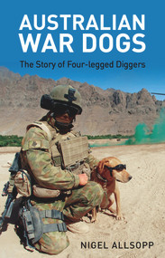Australian War Dogs (The Story of Four-legged Diggers) by Nigel Allsopp, 9781742579672