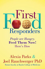 First Food Responders (People are Hungry. Feed Them Now! Here's How) by Alexia Parks, Joel Rauchwerger, 9781631959943