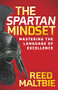 The Spartan Mindset (Mastering the Language of Excellence) by Reed Maltbie, 9781631959981