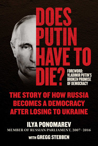 Does Putin Have to Die? (The Story of How Russia Becomes a Democracy after Losing to Ukraine) by Ilya Ponomarev, Gregg Stebben, 9781510775909