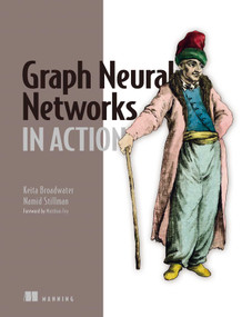 Graph Neural Networks in Action by Keita Broadwater, Namid Stillman, 9781617299056