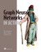 Graph Neural Networks in Action by Keita Broadwater, Namid Stillman, 9781617299056