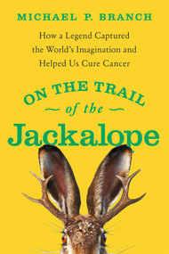 On the Trail of the Jackalope (How a Legend Captured the World's Imagination and Helped Us Cure Cancer) - 9781639363834 by Michael P.  Branch, 9781639363834
