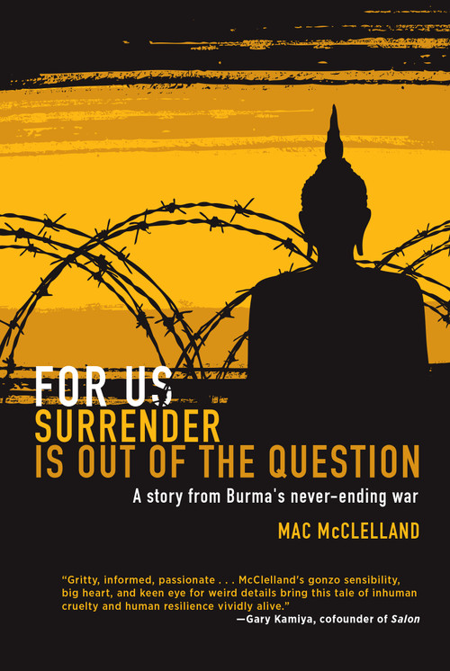 For Us Surrender Is Out of the Question (A Story from Burma's Never-Ending War) by Mac McClelland, 9781593762650