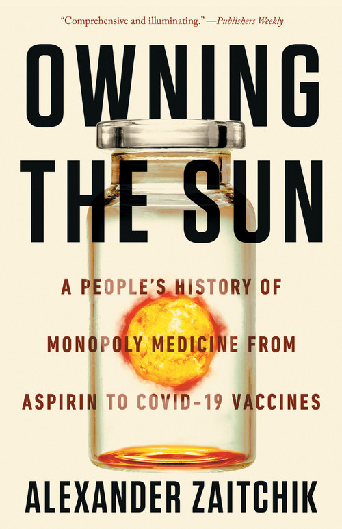 Owning the Sun (A People's History of Monopoly Medicine from Aspirin to COVID-19 Vaccines) - 9781640095908 by Alexander Zaitchik, 9781640095908