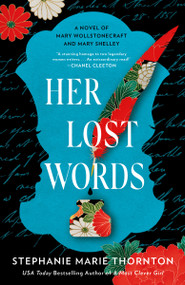 Her Lost Words (A Novel of Mary Wollstonecraft and Mary Shelley) by Stephanie Marie Thornton, 9780593198421