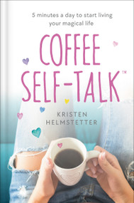 Coffee Self-Talk (5 Minutes a Day to Start Living Your Magical Life) by Kristen Helmstetter, 9780593580837