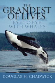 The Grandest of Lives (Eye to Eye with Whales) by Douglas Chadwick, 9781578051472