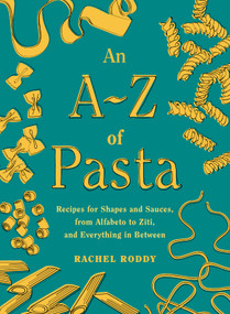 An A-Z of Pasta (Recipes for Shapes and Sauces, from Alfabeto to Ziti, and Everything in Between: A Cookbook) by Rachel Roddy, 9780593535394