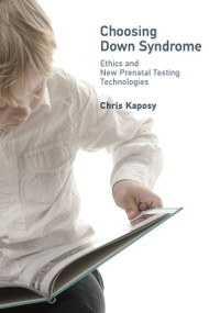 Choosing Down Syndrome (Ethics and New Prenatal Testing Technologies) - 9780262546249 by Chris Kaposy, 9780262546249