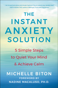 The Instant Anxiety Solution (5 Simple Steps to Quiet Your Mind & Achieve Calm) by Michelle Biton, Nadine Macaluso, 9781578269822