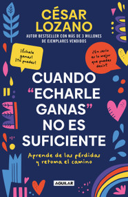 Cuando "echarle ganas" no es suficiente / When "Hanging in There" is not Enough (Spanish Edition) by César Lozano, 9781644736630