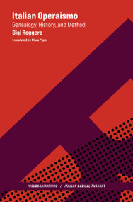 Italian Operaismo (Genealogy, History, Method) by Gigi Roggero, Clara Pope, 9780262047920