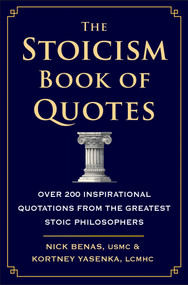 The Stoicism Book of Quotes (Over 200 Inspirational Quotations from the Greatest Stoic Philosophers) by Nick Benas, Kortney Yasenka, 9781578269761