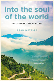Into the Soul of the World (My Journey to Healing) by Brad Wetzler, 9780306829307