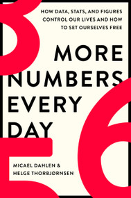 More Numbers Every Day (How Data, Stats, and Figures Control Our Lives and How to Set Ourselves Free) by Micael Dahlen, Helge Thorbjørnsen, 9780306830846