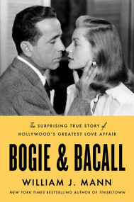 Bogie & Bacall (The Surprising True Story of Hollywood's Greatest Love Affair) by William J. Mann, 9780063026391
