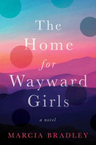 The Home for Wayward Girls (A Novel) by Marcia Bradley, 9780063276048