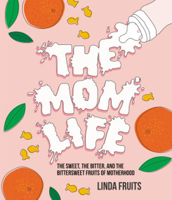 The Mom Life (The Sweet, the Bitter, and the Bittersweet Fruits of Motherhood) by Linda Fruits, 9780316437004