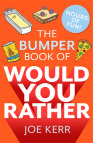 The Bumper Book of Would You Rather? (OVER 35 HILARIOUS HYPOTHETICAL QUESTIONS FOR ANYONE AGED 6 TO 106) by Joe Kerr, 9780751579796