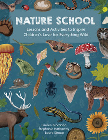 Nature School (Lessons and Activities to Inspire Children's Love for Everything Wild) by Lauren Giordano, Stephanie Hathaway, Laura Stroup, 9780760378359