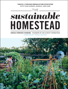 The Sustainable Homestead (Create a Thriving Permaculture Ecosystem with Your Garden, Animals, and Land) by Angela Ferraro-Fanning, Temple Grandin, 9780760380482