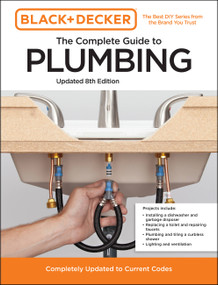 Black and Decker The Complete Guide to Plumbing Updated 8th Edition (Completely Updated to Current Codes) by Editors of Cool Springs Press, Chris Peterson, 9780760381144
