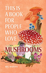 This Is a Book for People Who Love Mushrooms by Meg Madden, 9780762481361