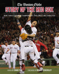 The Boston Globe Story of the Red Sox (More Than a Century of Championships, Challenges, and Characters) by The Boston Globe, Chad Finn, Dennis Eckersley, 9780762482078