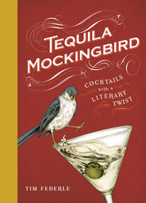 Tequila Mockingbird (Cocktails with a Literary Twist) by Tim Federle, Lauren Mortimer, 9780762482634