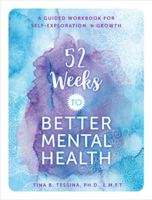 52 Weeks to Better Mental Health (A Guided Workbook for Self-Exploration and Growth) by Tina B. Tessina, 9780785841890