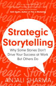 Strategic Storytelling (Why Some Stories Drive Your Success at Work But Others Don't) by Anjali Sharma, 9781399804738