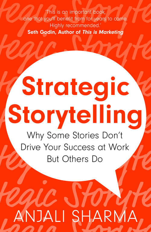 Strategic Storytelling (Why Some Stories Drive Your Success at Work But Others Don't) by Anjali Sharma, 9781399804738
