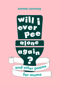 Will I Ever Pee Alone Again? (Poems for mums) by Emma Conway, 9781408726495