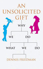 An Unsolicited Gift (Why We Do What We Do) by Dennis Friedman, 9781906413606