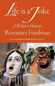 Life Is a Joke (A Writer's Memoir) by Rosemary Friedman, 9781906413811
