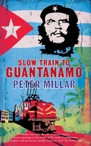 Slow Train to Guantanamo by Peter Millar, 9781908129505