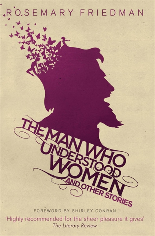 The Man Who Understood Women (And Other Stories) by Rosemary Friedman, 9781909807259