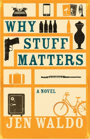 Why Stuff Matters (A Novel) by Jen Waldo, 9781911350224